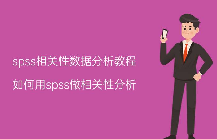 spss相关性数据分析教程 如何用spss做相关性分析？要求详细步骤？